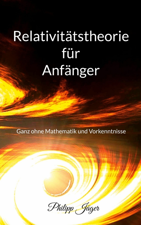 Relativit&auml;tstheorie f&uuml;r Anf&auml;nger - Philipp J&auml;ger