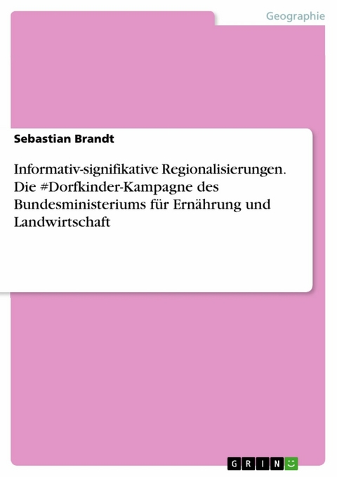Informativ-signifikative Regionalisierungen. Die #Dorfkinder-Kampagne des Bundesministeriums f&uuml;r Ern&auml;hrung und Landwirtschaft - Sebastian Brandt