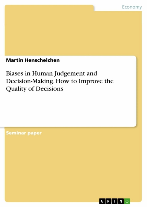 Biases in Human Judgement and Decision-Making. How to Improve the Quality of Decisions - Martin Henschelchen