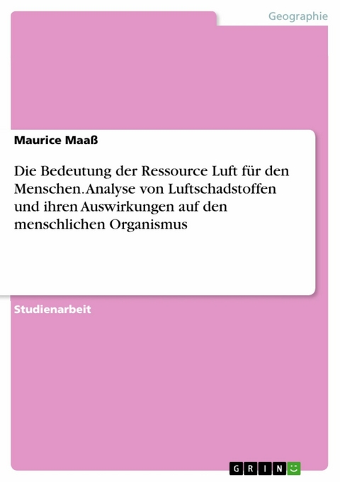Die Bedeutung der Ressource Luft f&uuml;r den Menschen. Analyse von Luftschadstoffen und ihren Auswirkungen auf den menschlichen Organismus - Maurice Maa&szlig;