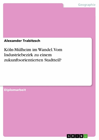 Köln-Mülheim im Wandel. Vom Industriebezirk zu einem zukunftsorientierten Stadtteil?