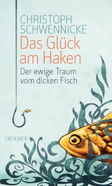 Das Gl&uuml;ck am Haken - Christoph Schwennicke