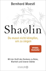 Shaolin - Du musst nicht k&auml;mpfen, um zu siegen! - Bernhard Moestl