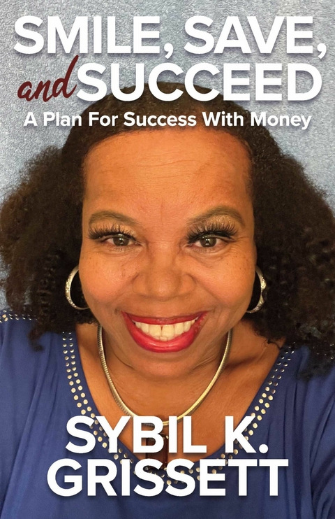 Smile, Save, and Succeed -  Sybil K. Grissett