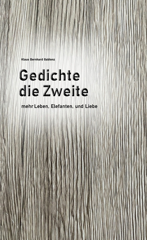 Gedichte die Zweite - Klaus Bernhard Gablenz