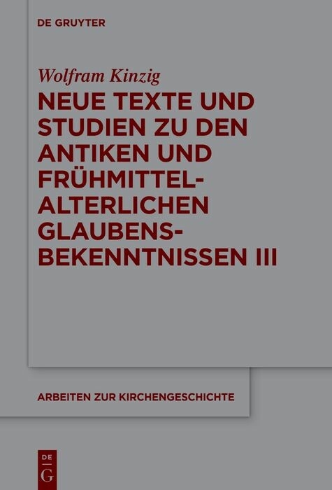 Neue Texte und Studien zu den antiken und fr&uuml;hmittelalterlichen Glaubensbekenntnissen III - Wolfram Kinzig
