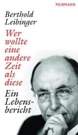 Wer wollte eine andere Zeit als diese - Berthold Leibinger