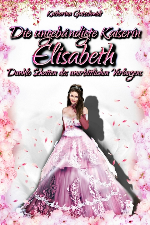 Die ungeb&auml;ndigte Kaiserin Elisabeth -  Katharina Gutschmidt
