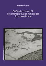 Die Geschichte der 167. Volksgrenadierdivision w&auml;hrend der Ardennenoffensive - Alexander Thomas