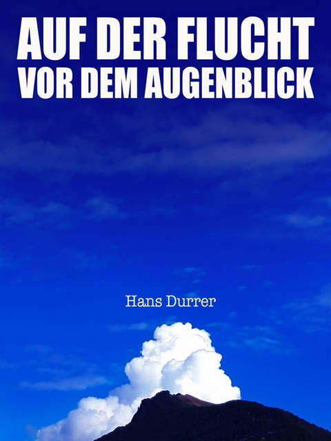 Auf der Flucht vor dem Augenblick -  Hans Durrer