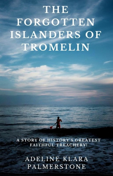 The Forgotten Islanders of Tromelin: A Story of History&rsquo;s Greatest Faithful Treachery! - Adeline Klara Palmerstone