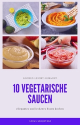 10 vegetarische Saucen Rezepte - f&uuml;r ihre Mitmenschen und ihr zu Hause -  Anika Srojevski