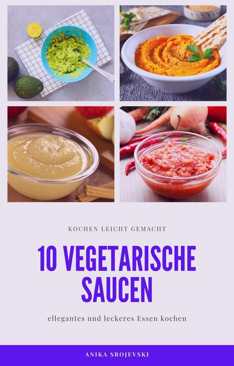 10 vegetarische Saucen Rezepte - f&uuml;r ihre Mitmenschen und ihr zu Hause -  Anika Srojevski