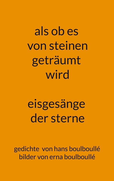 als ob es von steinen getr&auml;umt wird - eisges&auml;nge der sterne - Hans Boulboull&eacute;, Erna Boulboull&eacute;