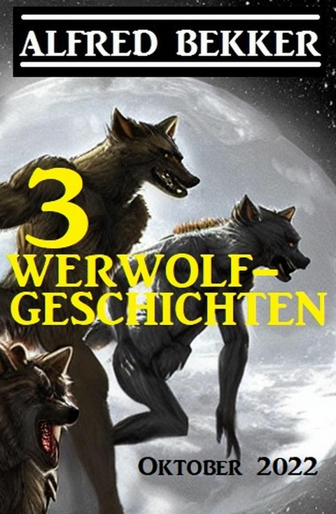 3 Werwolfgeschichten Oktober 2022 -  Alfred Bekker