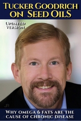 Tucker Goodrich on seed oils: Why omega 6 fats are the cause of chronic disease - Tucker Goodrich