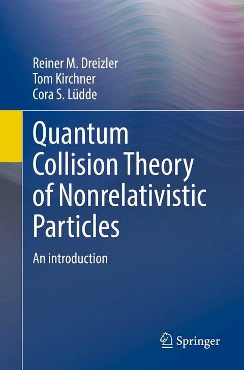 Quantum Collision Theory of Nonrelativistic Particles - Reiner M. Dreizler, Tom Kirchner, Cora S. L&uuml;dde