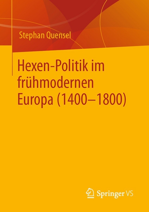 Hexen-Politik im fr&uuml;hmodernen Europa (1400 &ndash; 1800) - Stephan Quensel