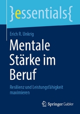 Mentale St&auml;rke im Beruf - Erich R. Unkrig