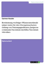 Bestimmung wichtiger Pflanzenmerkmale (plant traits) f&uuml;r drei Zwergstraucharten entlang von Nutzungsgradienten. Juniperus communis, Vaccinium myrtillus, Vaccinium vitis-idaea - Carmen Hassler