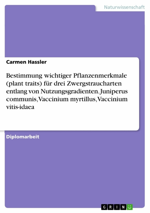 Bestimmung wichtiger Pflanzenmerkmale (plant traits) f&uuml;r drei Zwergstraucharten entlang von Nutzungsgradienten. Juniperus communis, Vaccinium myrtillus, Vaccinium vitis-idaea - Carmen Hassler