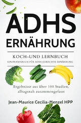 ADHS ERNÄHRUNG - KOCH-UND LERNBUCH - EIN PRAXISBUCH FÜR ADHS GERECHTE ERNÄHRUNG - Jean-Maurice Cecilia-Menzel