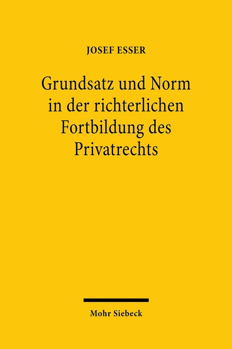 Grundsatz und Norm in der richterlichen Fortbildung des Privatrechts -  Josef Esser