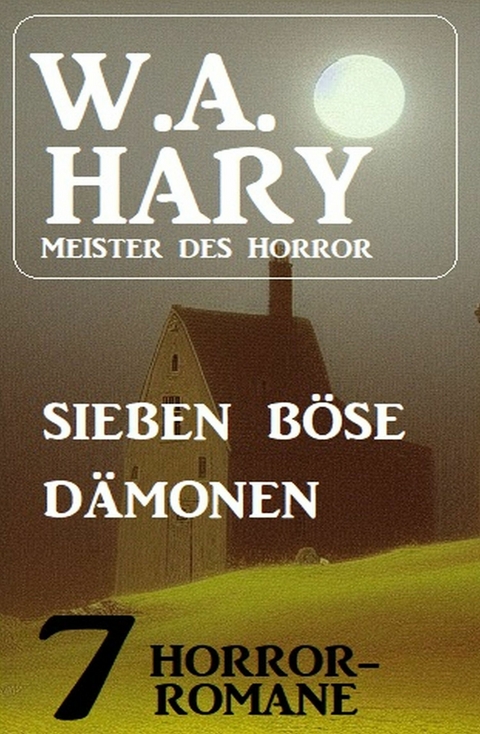 Sieben b&ouml;se D&auml;monen: 7 Horror-Romane - W. A. Hary