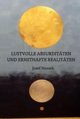 LUSTVOLLE ABSURDIT&Auml;TEN UND ERNSTHAFTE REALIT&Auml;TEN -  Josef Nossek