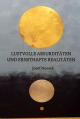 LUSTVOLLE ABSURDITÄTEN UND ERNSTHAFTE REALITÄTEN - Josef Nossek