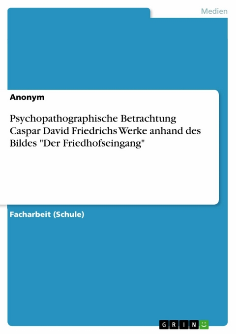 Psychopathographische Betrachtung Caspar David Friedrichs Werke anhand des Bildes "Der Friedhofseingang"