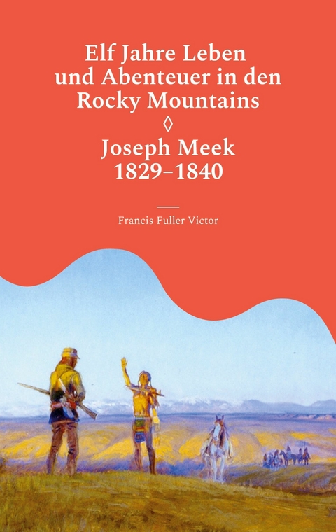 Elf Jahre Leben und Abenteuer in den Rocky Mountains -  Francis Fuller Victor