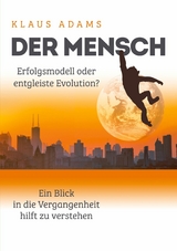 Der Mensch &ndash; Erfolgsmodell oder entgleiste Evolution? - Klaus Adams