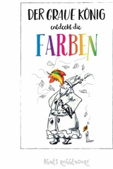 Der graue K&ouml;nig entdeckt die Farben -  Agnes Roggendorf