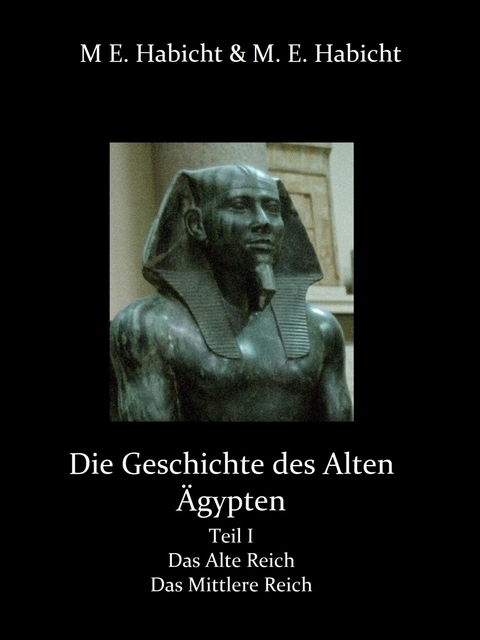 Die Geschichte des Alten Ägypten Teil 1: Das Alte Reich und das Mittlere Reich -  Michael E. Habicht