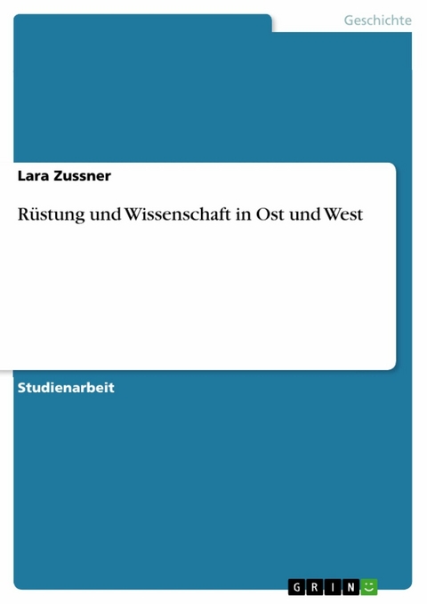 R&uuml;stung und Wissenschaft in Ost und West - Lara Zussner