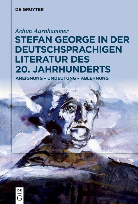 Stefan George in der deutschsprachigen Literatur des 20. Jahrhunderts -  Achim Aurnhammer