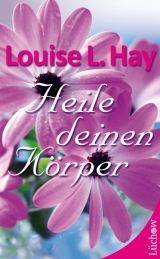 Heile deinen K&ouml;rper - Louise L. Hay