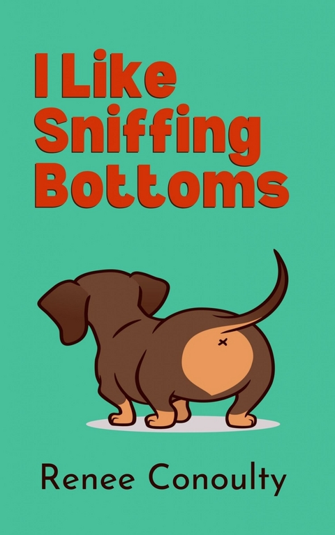 I Like Sniffing Bottoms -  Renee Conoulty