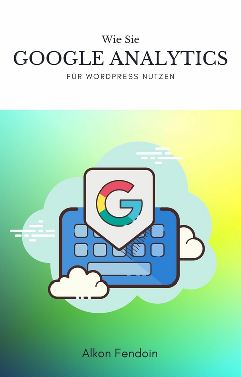Google Analytics f&uuml;r Wordpress nutzen f&uuml;r Traffic -  Alkon Fendoin