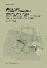 Louis Kahn: On the Thoughtful Making of Spaces - Michael Merrill