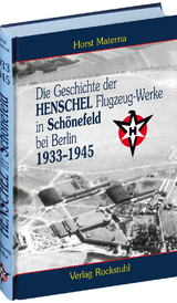 Die Geschichte der Henschel Flugzeug-Werke A.G. in Sch&ouml;nefeld bei Berlin 1933 bis 1945 - Horst Materna