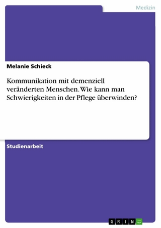 Kommunikation mit demenziell veränderten Menschen. Wie kann man Schwierigkeiten in der Pflege überwinden?