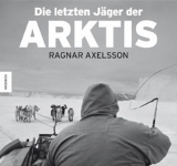 Die letzten J&auml;ger der Arktis - Ragnar Axelsson, Mark Nuttall