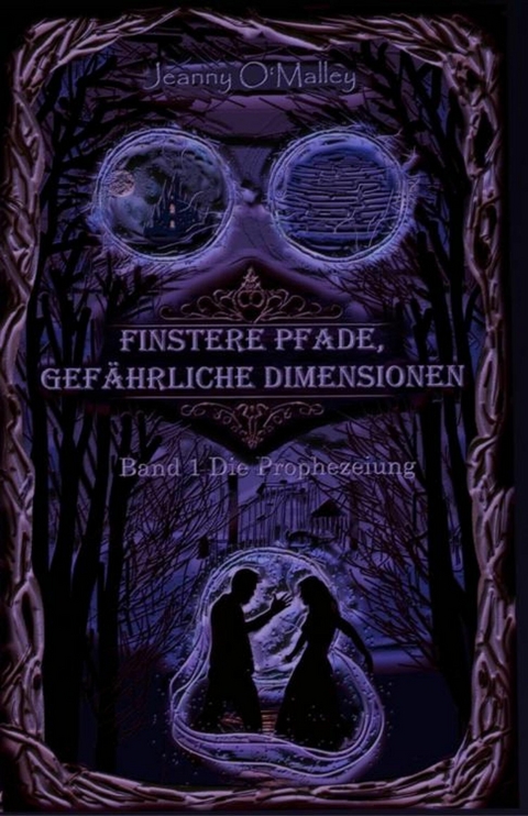 Finstere Pfade, gefährliche Dimensionen -Band 1 Die Prophezeiung - Jeanny O'Malley