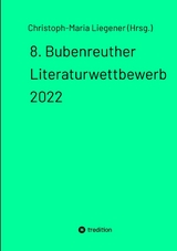 8. Bubenreuther Literaturwettbewerb 2022 -  Christoph-Maria Liegener (Hrsg.)