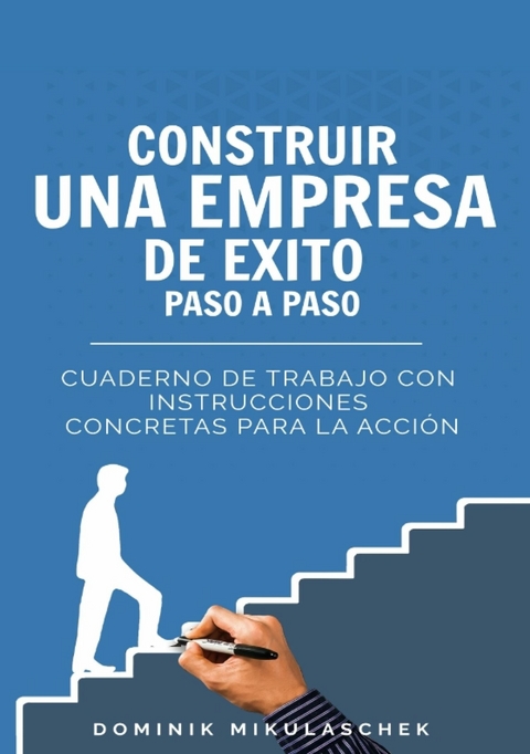 Construir una empresa de &eacute;xito paso a paso -  Dominik Mikulaschek
