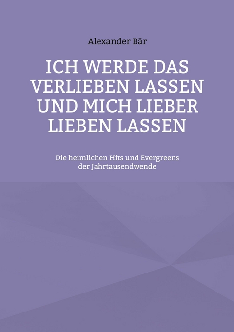 Ich werde das Verlieben lassen und mich lieber lieben lassen - Alexander B&auml;r