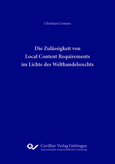 Die Zulässigkeit von Local Content Requirements im Lichte des Welthandelsrechts -  Christian Cremers