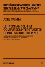 Lehrerhandeln im computerunterst&uuml;tzten Berufsschulunterricht - Axel Grimm